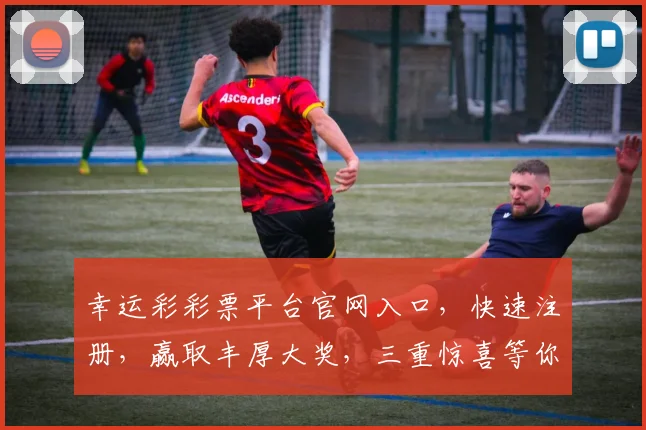 幸运彩彩票平台官网入口，快速注册，赢取丰厚大奖，三重惊喜等你来